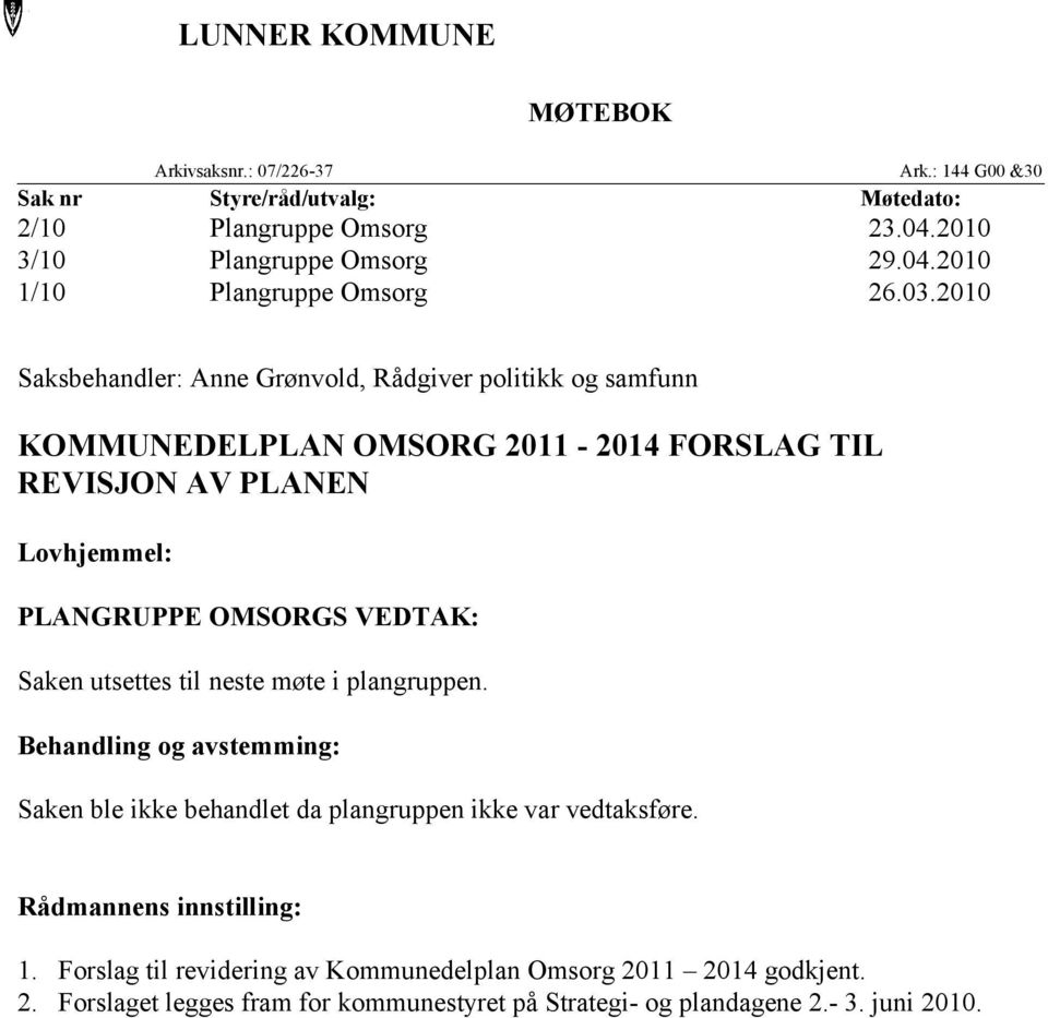 VEDTAK: Saken utsettes til neste møte i plangruppen. Behandling og avstemming: Saken ble ikke behandlet da plangruppen ikke var vedtaksføre.