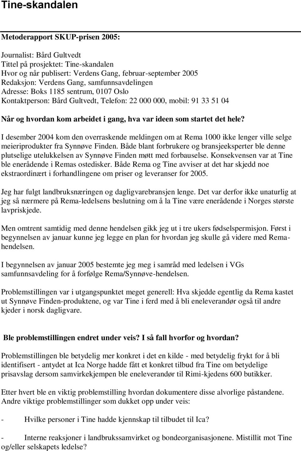 I desember 2004 kom den overraskende meldingen om at Rema 1000 ikke lenger ville selge meieriprodukter fra Synnøve Finden.