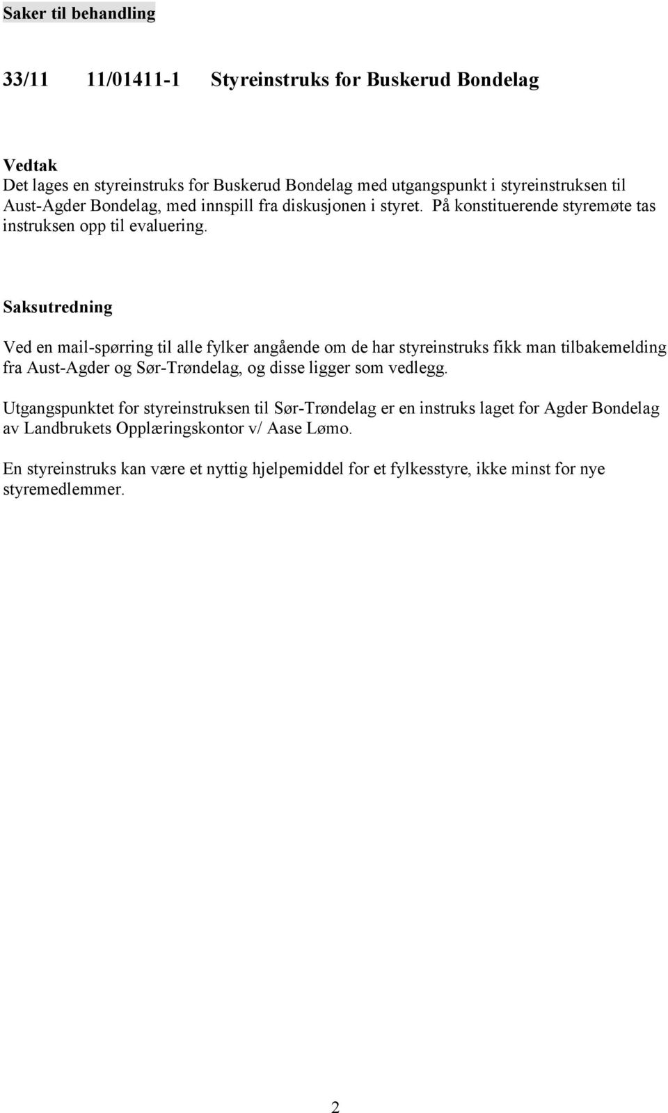 Ved en mail-spørring til alle fylker angående om de har styreinstruks fikk man tilbakemelding fra Aust-Agder og Sør-Trøndelag, og disse ligger som vedlegg.