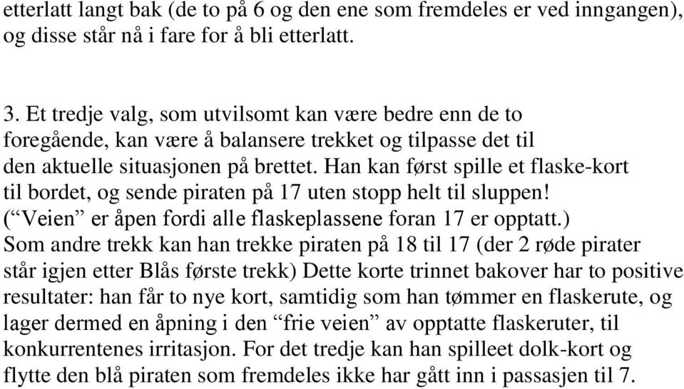 Han kan først spille et flaske-kort til bordet, og sende piraten på 17 uten stopp helt til sluppen! ( Veien er åpen fordi alle flaskeplassene foran 17 er opptatt.