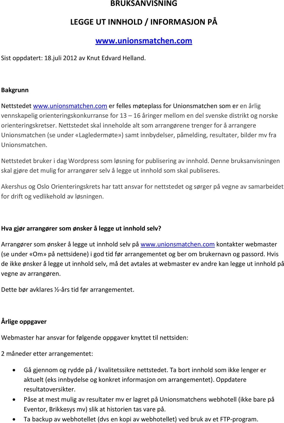 com er felles møteplass for Unionsmatchen som er en årlig vennskapelig orienteringskonkurranse for 13 16 åringer mellom en del svenske distrikt og norske orienteringskretser.