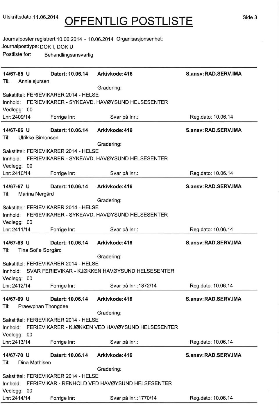 Til: Tina Sofie Sørgård Sakstittel: FERIEVIKARER 2014 - HE LSE lnnhold: SVAR ERIEVIKAR - KJØKKEN HAVØYSUND HELSESENTER Lnr:2412114 Forrige lnr: Svar på lnr;1872í4 14167-69 U Datert:10.06.