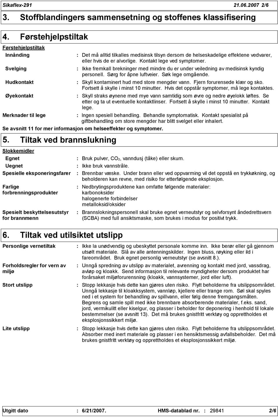 dersom de helseskadelige effektene vedvarer, eller hvis de er alvorlige. Kontakt lege ved symptomer. Ikke fremkall brekninger med mindre du er under veiledning av medisinsk kyndig personell.