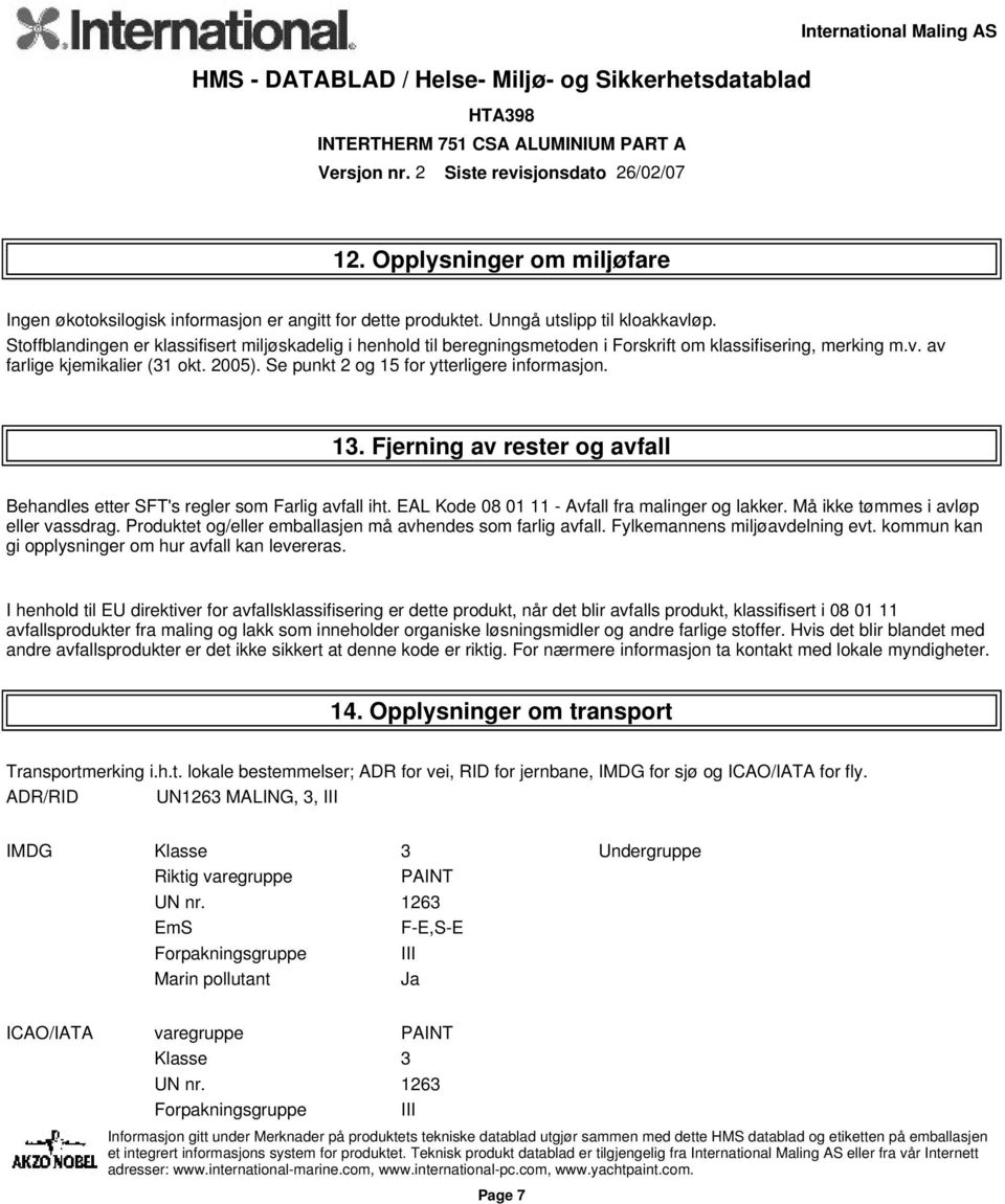 Se punkt 2 og 15 for ytterligere informasjon. 13. Fjerning av rester og avfall Behandles etter SFT's regler som Farlig avfall iht. EAL Kode 08 01 11 - Avfall fra malinger og lakker.