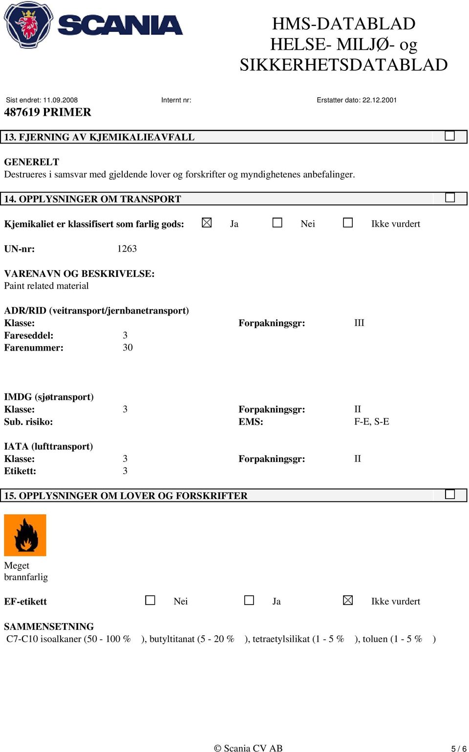 (veitransport/jernbanetransport) Klasse: Forpakningsgr: III Fareseddel: 3 Farenummer: 30 IMDG (sjøtransport) Klasse: 3 Forpakningsgr: II Sub.