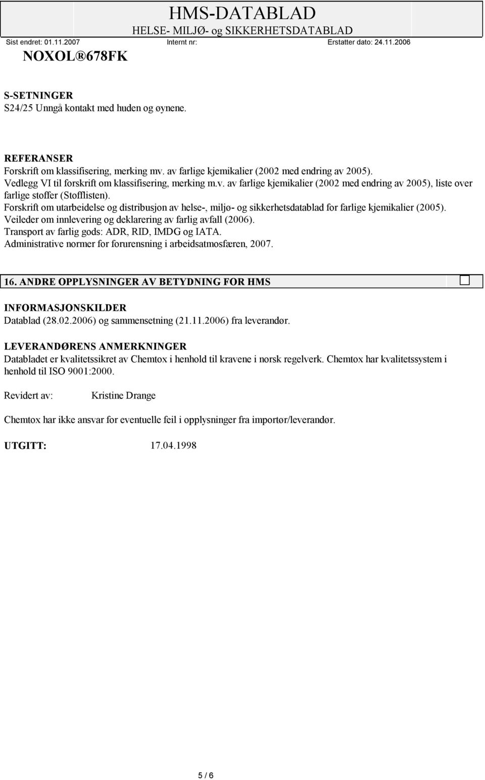 Forskrift om utarbeidelse og distribusjon av helse-, miljø- og sikkerhetsdatablad for farlige kjemikalier (2005). Veileder om innlevering og deklarering av farlig avfall (2006).