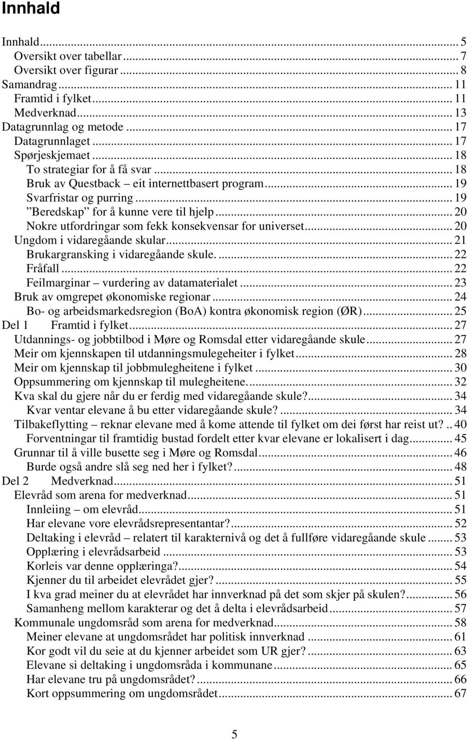 .. 20 Nokre utfordringar som fekk konsekvensar for universet... 20 Ungdom i vidaregåande skular... 21 Brukargransking i vidaregåande skule.... 22 Fråfall... 22 Feilmarginar vurdering av datamaterialet.