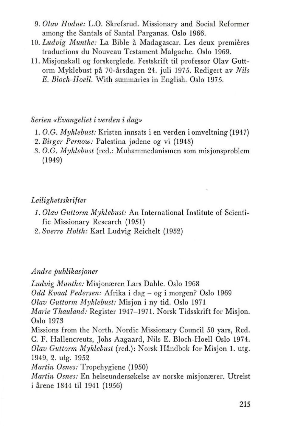 Redigert av Nils E. Bloch-Hoell. With summaries in English. Oslo 1975. Serien «Evangeliet i verden i dag» I. O.G. Myldebllst: Kristen innsats i en verden i omveltning (1947) 2.