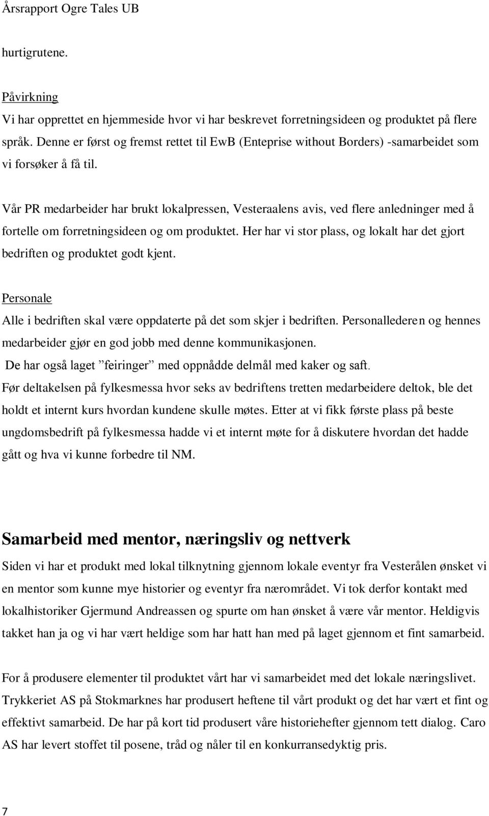 Vår PR medarbeider har brukt lokalpressen, Vesteraalens avis, ved flere anledninger med å fortelle om forretningsideen og om produktet.