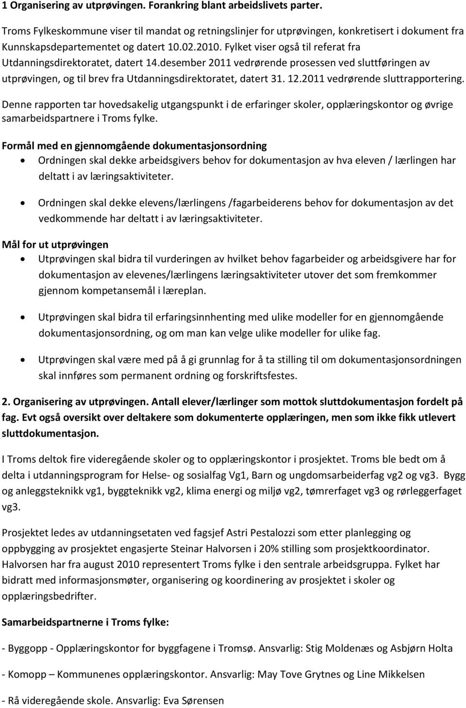 Fylket viser også til referat fra Utdanningsdirektoratet, datert 14.desember 2011 vedrørende prosessen ved sluttføringen av utprøvingen, og til brev fra Utdanningsdirektoratet, datert 31. 12.