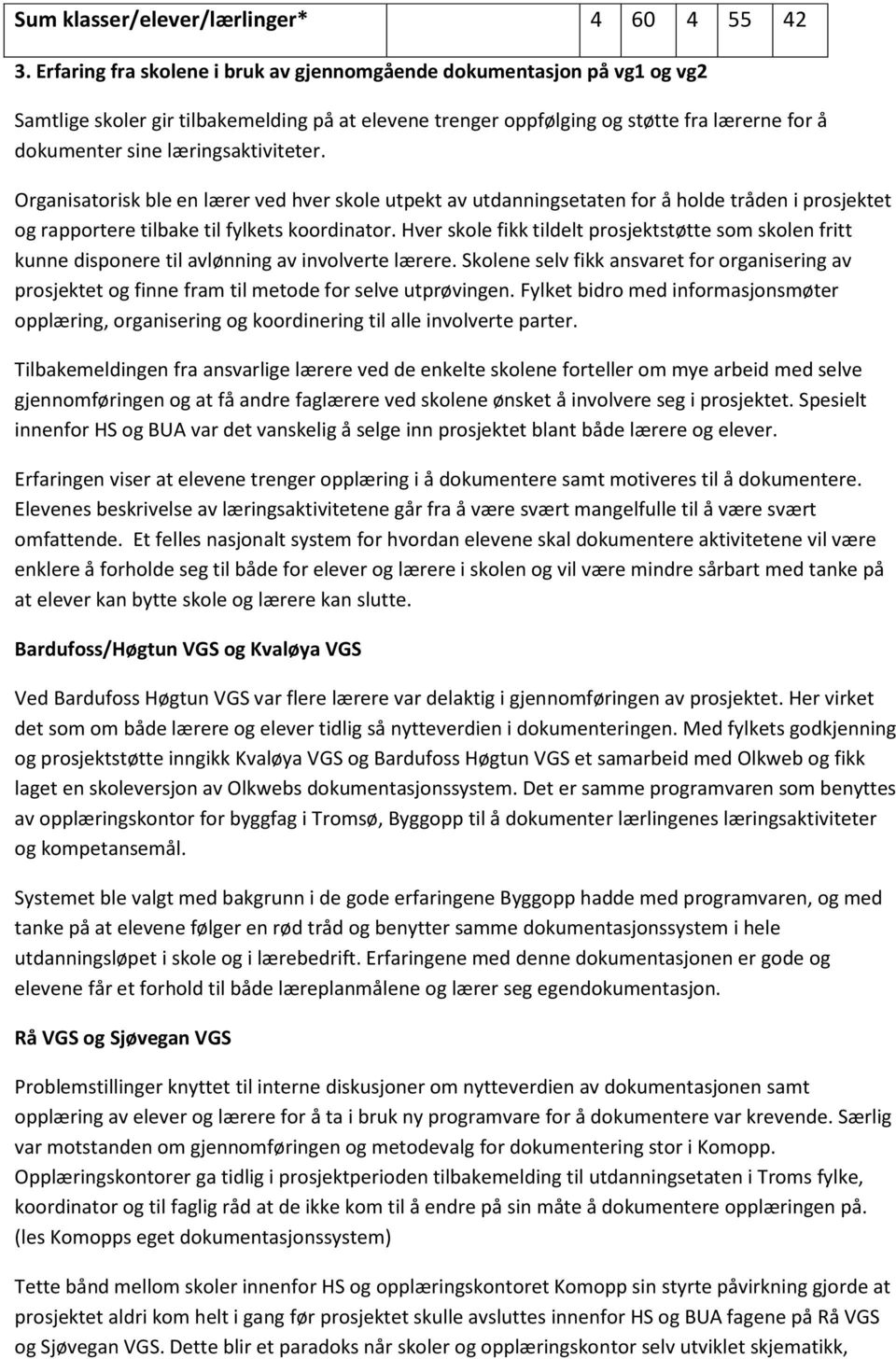 læringsaktiviteter. Organisatorisk ble en lærer ved hver skole utpekt av utdanningsetaten for å holde tråden i prosjektet og rapportere tilbake til fylkets koordinator.