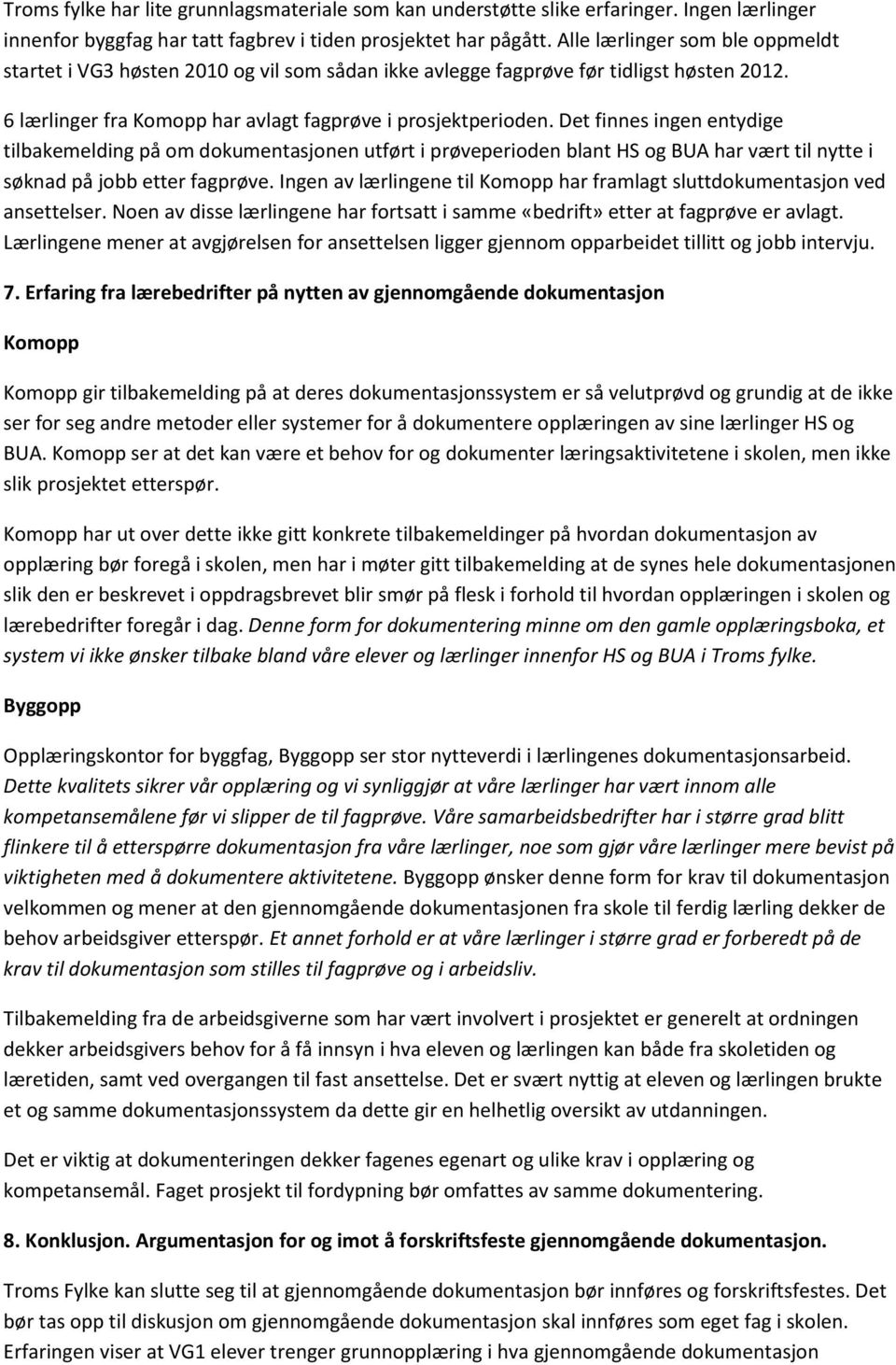 Det finnes ingen entydige tilbakemelding på om dokumentasjonen utført i prøveperioden blant HS og BUA har vært til nytte i søknad på jobb etter fagprøve.