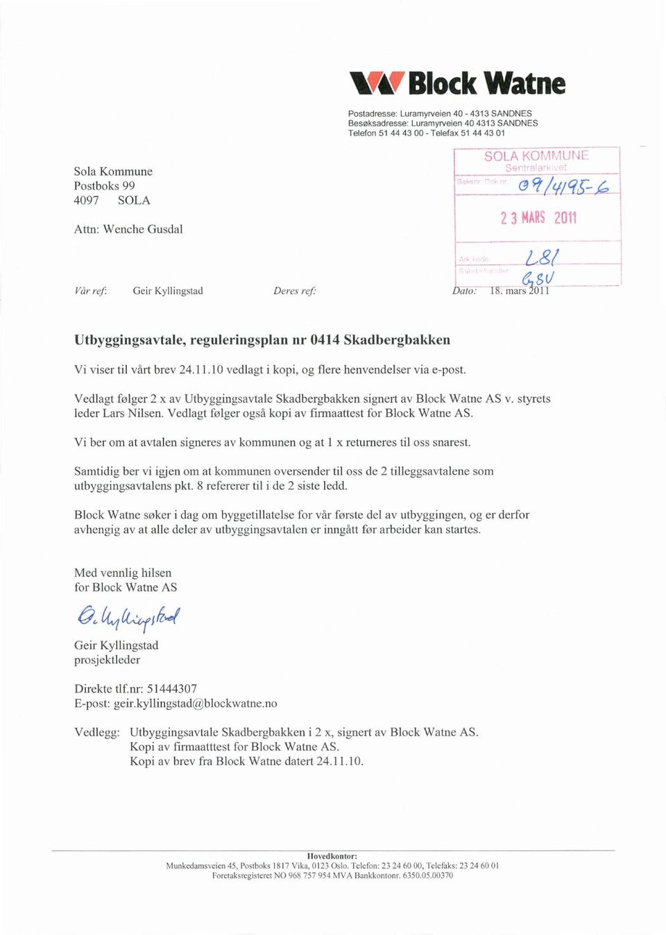 Vedlagt følger 2 x av Utbyggingsavtale Skadbergbakken signert av Block Watne AS v. styrets leder Lars Nilsen. Vedlagt følger også kopi av firmaattest for Block Watne AS.