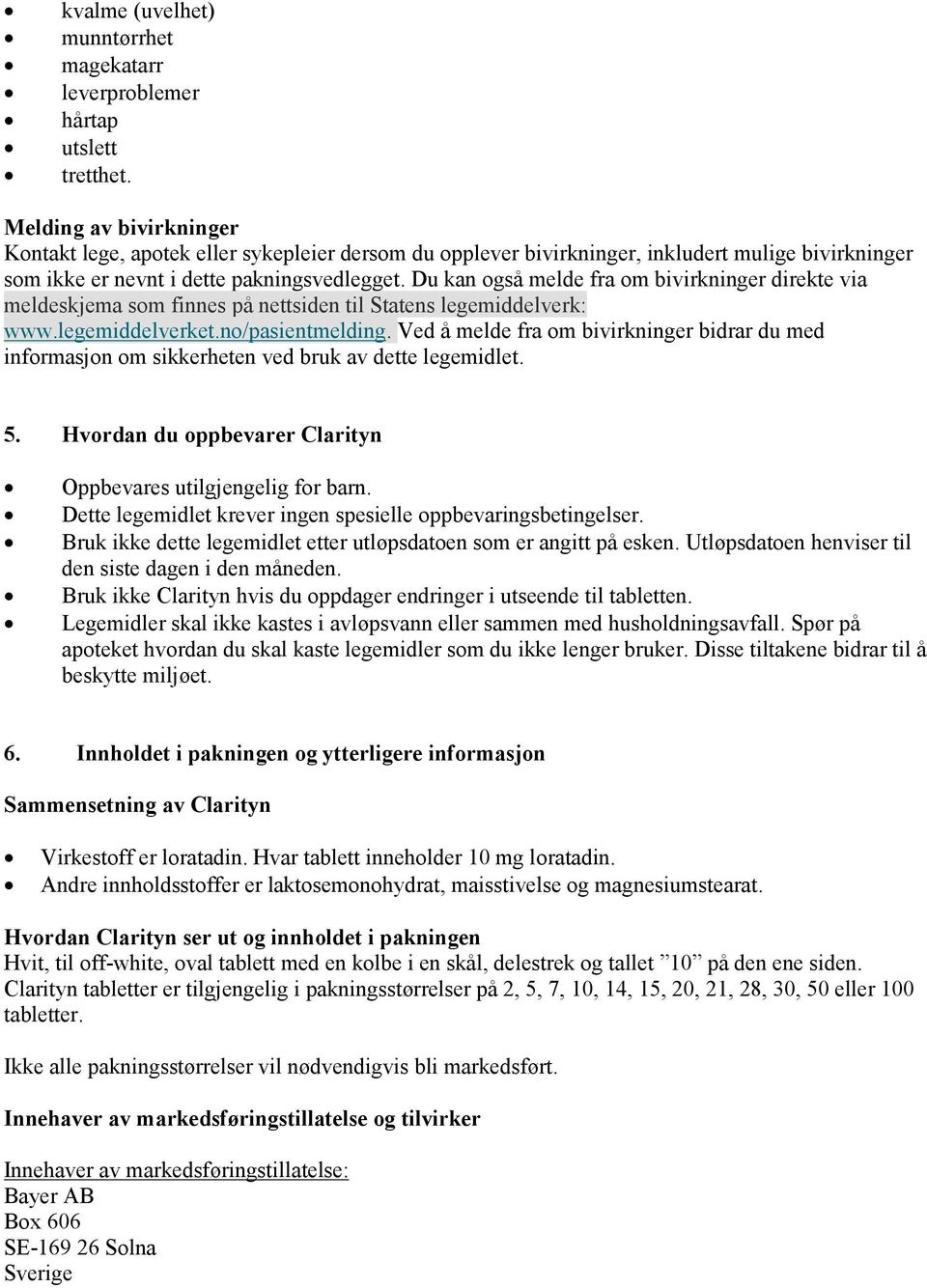 Du kan også melde fra om bivirkninger direkte via meldeskjema som finnes på nettsiden til Statens legemiddelverk: www.legemiddelverket.no/pasientmelding.