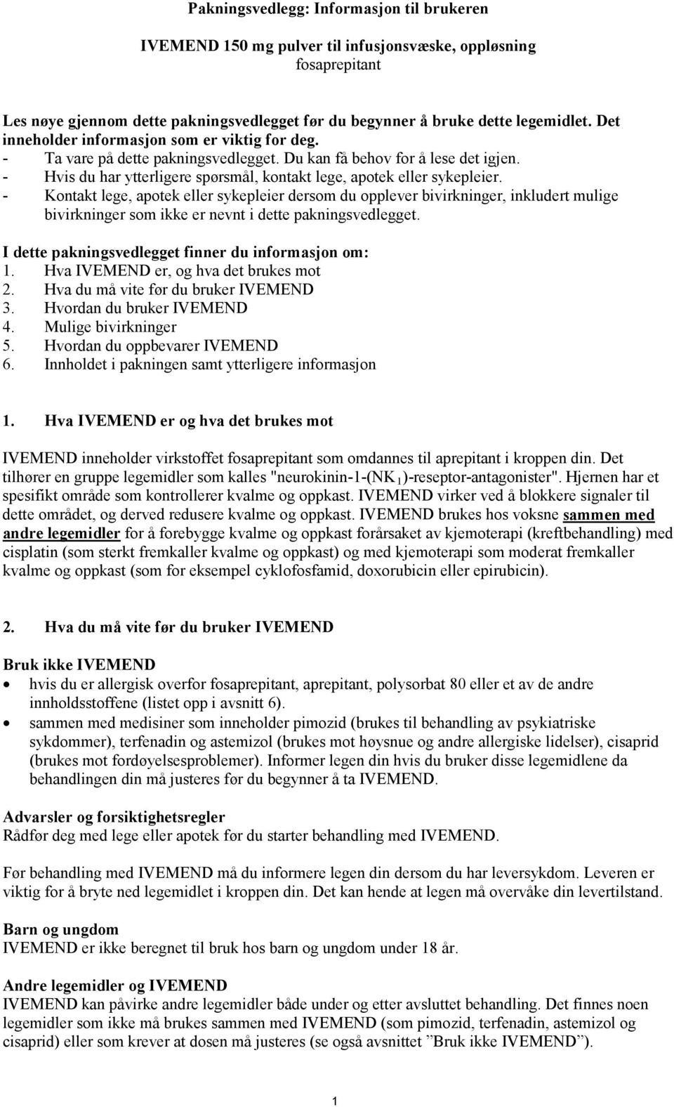 - Kontakt lege, apotek eller sykepleier dersom du opplever bivirkninger, inkludert mulige bivirkninger som ikke er nevnt i dette pakningsvedlegget.