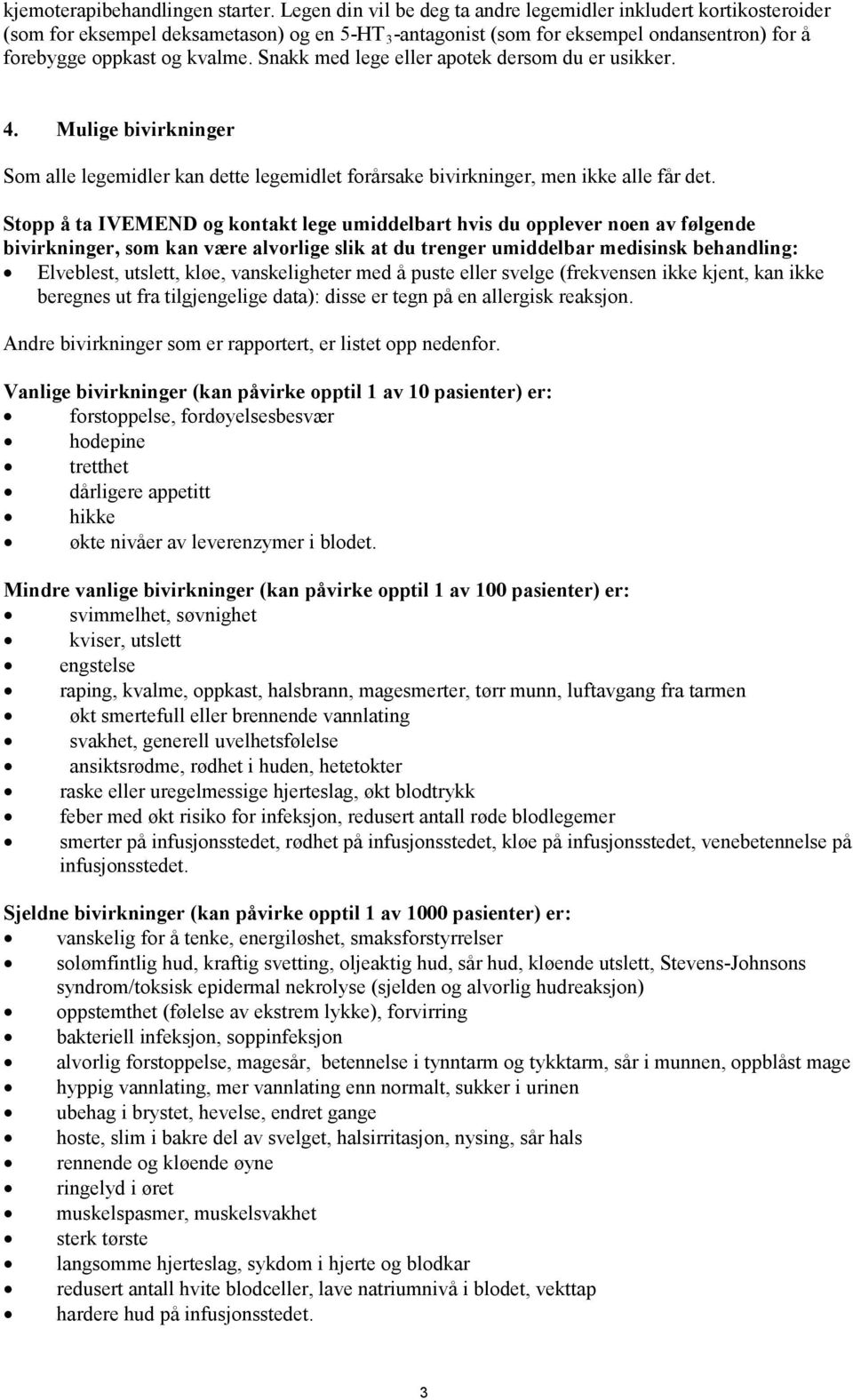 Snakk med lege eller apotek dersom du er usikker. 4. Mulige bivirkninger Som alle legemidler kan dette legemidlet forårsake bivirkninger, men ikke alle får det.