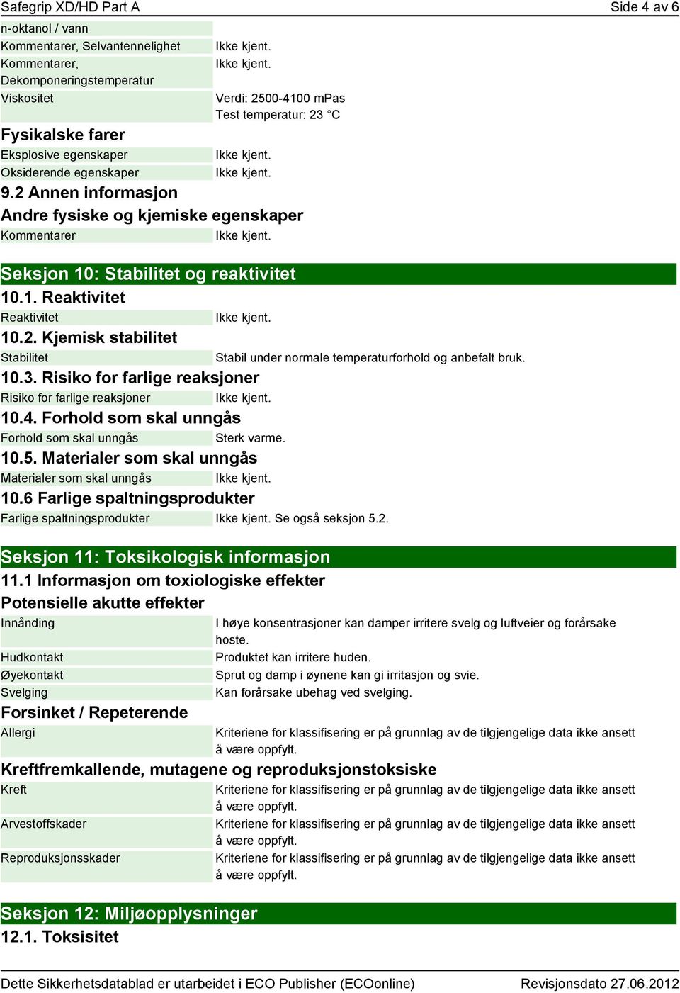 4. Forhold som skal unngås Forhold som skal unngås Sterk varme. 10.5. Materialer som skal unngås Materialer som skal unngås 10.