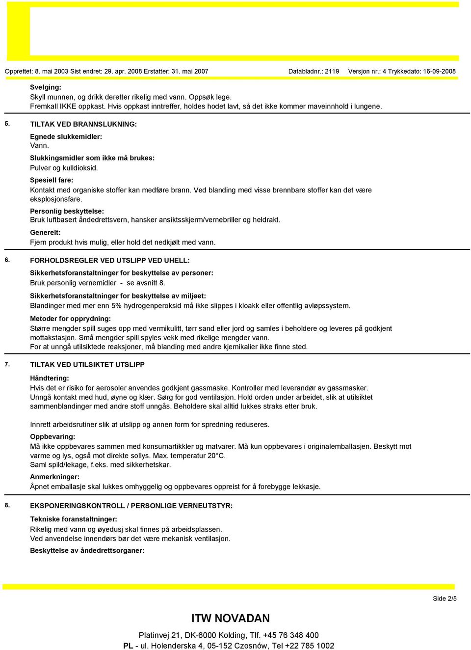 Ved blanding med visse brennbare stoffer kan det være eksplosjonsfare. Personlig beskyttelse: Bruk luftbasert åndedrettsvern, hansker ansiktsskjerm/vernebriller og heldrakt.