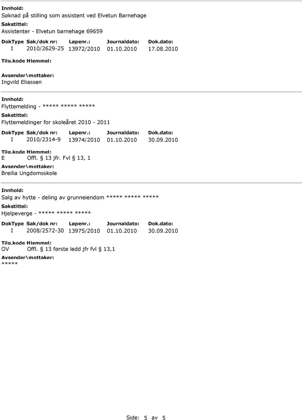 2010 ngvild Eliassen nnhold: Flyttemelding - ***** ***** ***** Flyttemeldinger for skoleåret 2010-2011 E 2010/2314-9