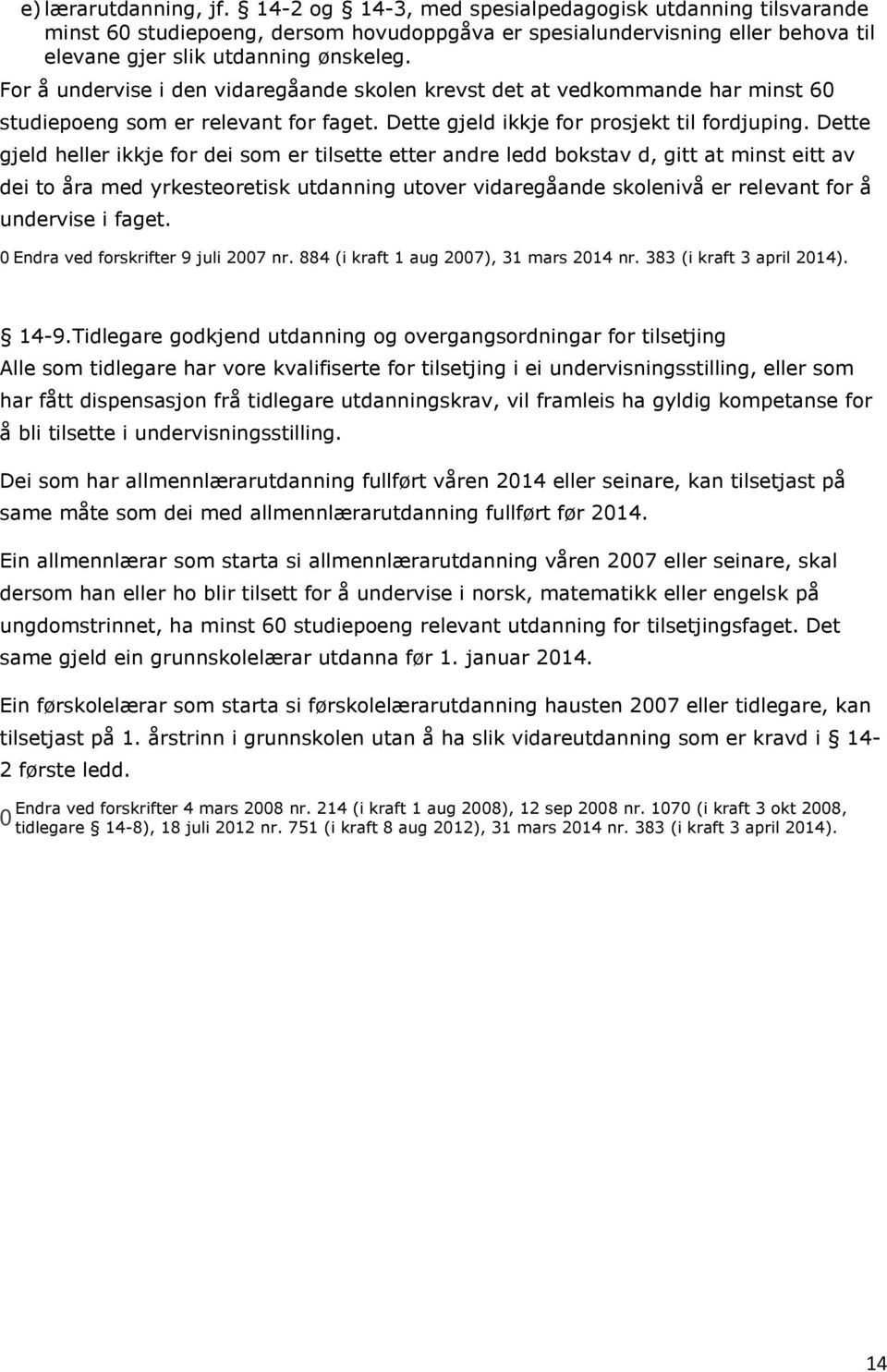 Dette gjeld heller ikkje for dei som er tilsette etter andre ledd bokstav d, gitt at minst eitt av dei to åra med yrkesteoretisk utdanning utover vidaregåande skolenivå er relevant for å undervise i