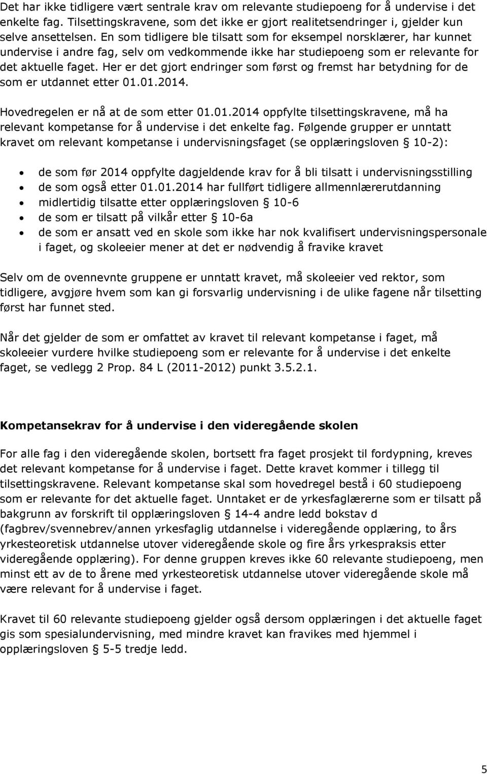 Her er det gjort endringer som først og fremst har betydning for de som er utdannet etter 01.01.2014. Hovedregelen er nå at de som etter 01.01.2014 oppfylte tilsettingskravene, må ha relevant kompetanse for å undervise i det enkelte fag.