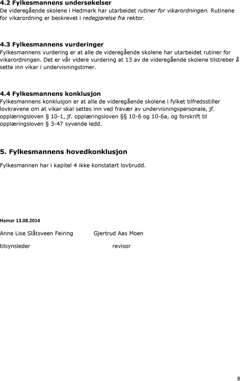 Det er vår videre vurdering at 13 av de videregående skolene tilstreber å sette inn vikar i undervisningstimer. 4.