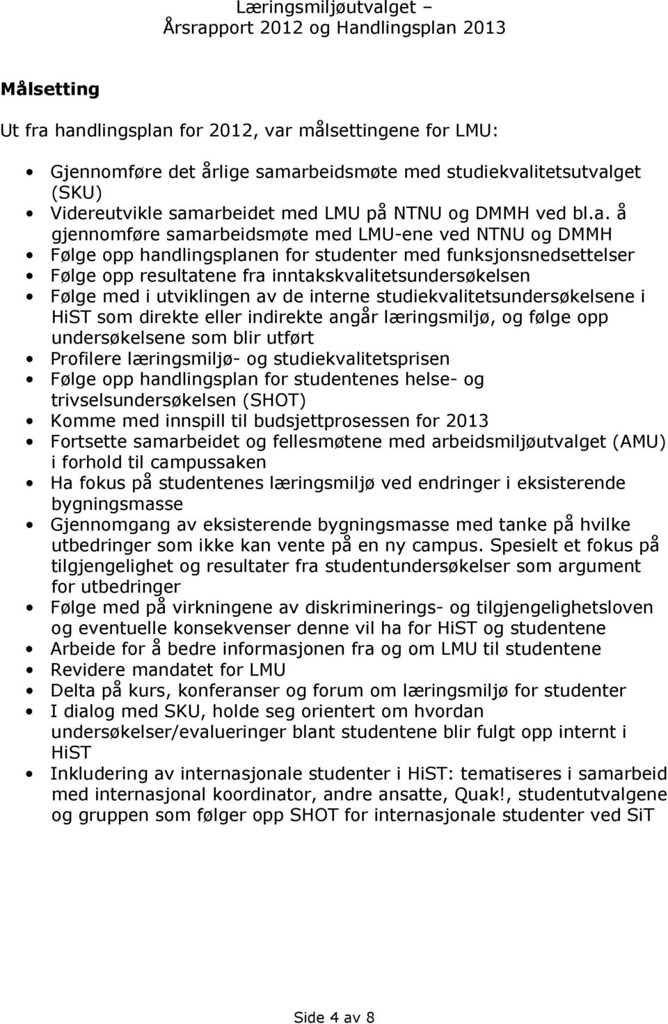 samarbeidsmøte med LMU-ene ved NTNU og DMMH Følge opp handlingsplanen for studenter med funksjonsnedsettelser Følge opp resultatene fra inntakskvalitetsundersøkelsen Følge med i utviklingen av de