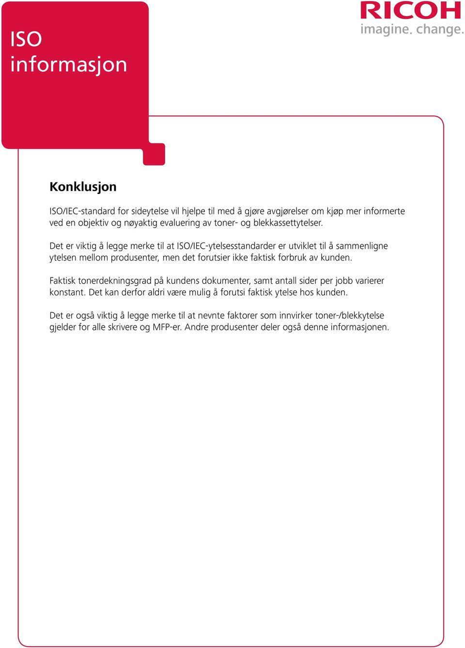 Det er viktig å legge merke til at ISO/IEC-ytelsesstandarder er utviklet til å sammenligne ytelsen mellom produsenter, men det forutsier ikke faktisk forbruk av kunden.