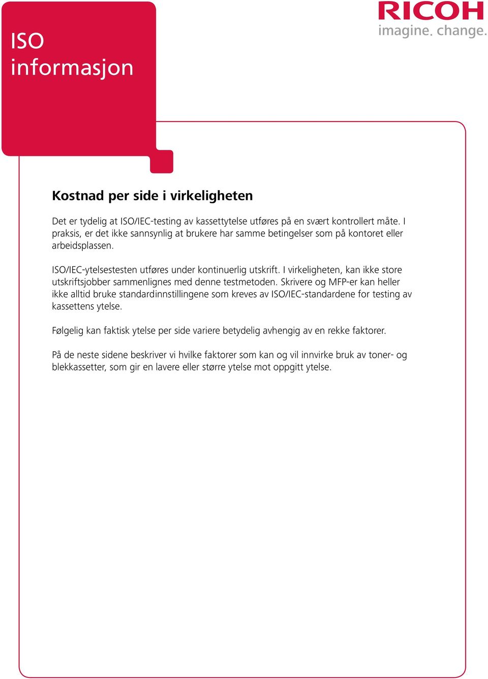 I virkeligheten, kan ikke store utskriftsjobber sammenlignes med denne testmetoden.