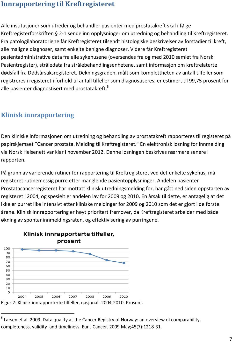 Videre får Kreftregisteret pasientadministrative data fra alle sykehusene (oversendes fra og med 2010 samlet fra Norsk Pasientregister), stråledata fra strålebehandlingsenhetene, samt informasjon om