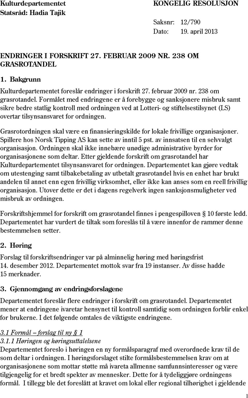 Formålet med endringene er å forebygge og sanksjonere misbruk samt sikre bedre statlig kontroll med ordningen ved at Lotteri- og stiftelsestilsynet (LS) overtar tilsynsansvaret for ordningen.