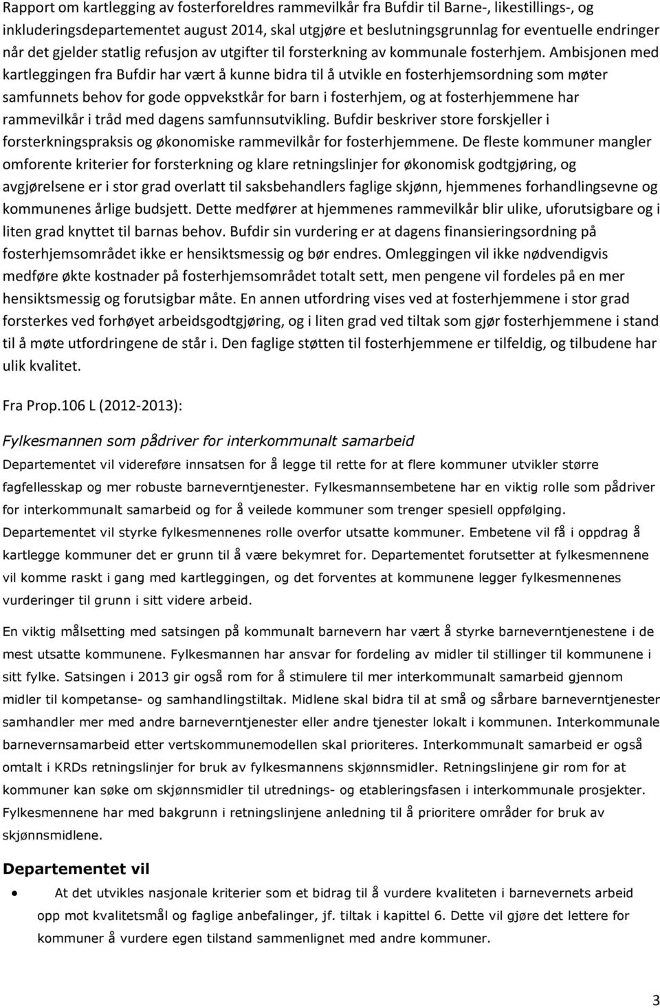 Ambisjonen med kartleggingen fra Bufdir har vært å kunne bidra til å utvikle en fosterhjemsordning som møter samfunnets behov for gode oppvekstkår for barn i fosterhjem, og at fosterhjemmene har