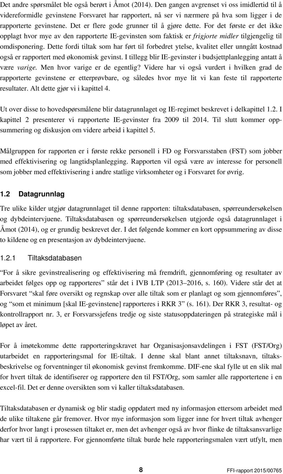 Det er flere gode grunner til å gjøre dette. For det første er det ikke opplagt hvor mye av den rapporterte IE-gevinsten som faktisk er frigjorte midler tilgjengelig til omdisponering.