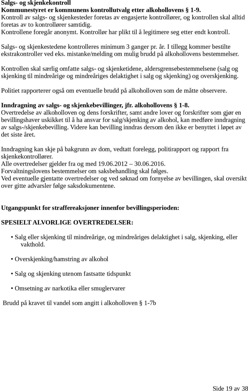 Kontrollør har plikt til å legitimere seg etter endt kontroll. Salgs- og skjenkestedene kontrolleres minimum 3 ganger pr. år. I tillegg kommer bestilte ekstrakontroller ved eks.