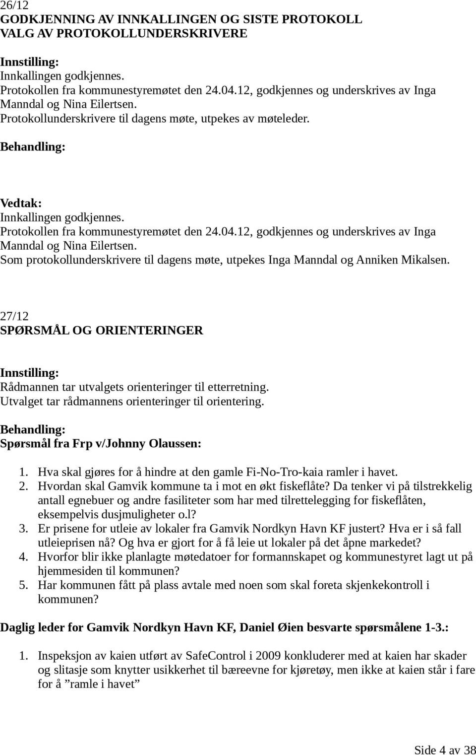 12, godkjennes og underskrives av Inga Manndal og Nina Eilertsen. Som protokollunderskrivere til dagens møte, utpekes Inga Manndal og Anniken Mikalsen.