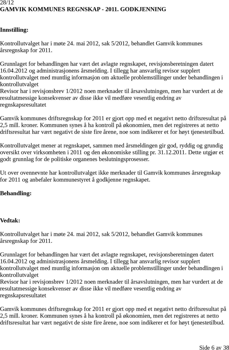 I tillegg har ansvarlig revisor supplert kontrollutvalget med muntlig informasjon om aktuelle problemstillinger under behandlingen i kontrollutvalget Revisor har i revisjonsbrev 1/2012 noen merknader