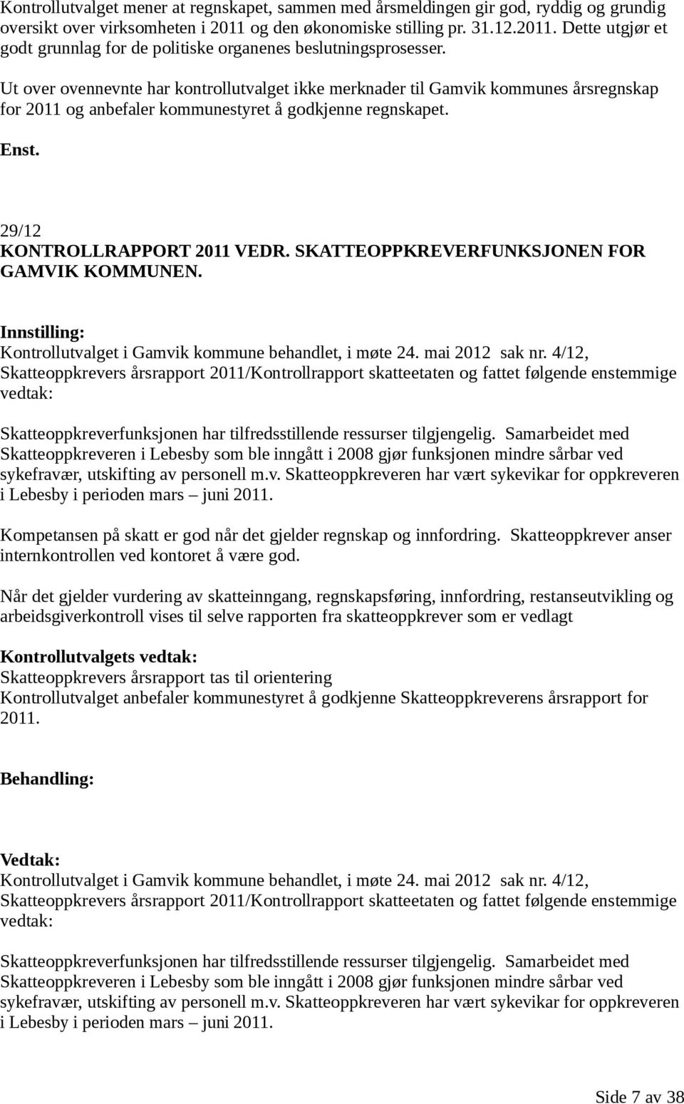 Ut over ovennevnte har kontrollutvalget ikke merknader til Gamvik kommunes årsregnskap for 2011 og anbefaler kommunestyret å godkjenne regnskapet. Enst. 29/12 KONTROLLRAPPORT 2011 VEDR.