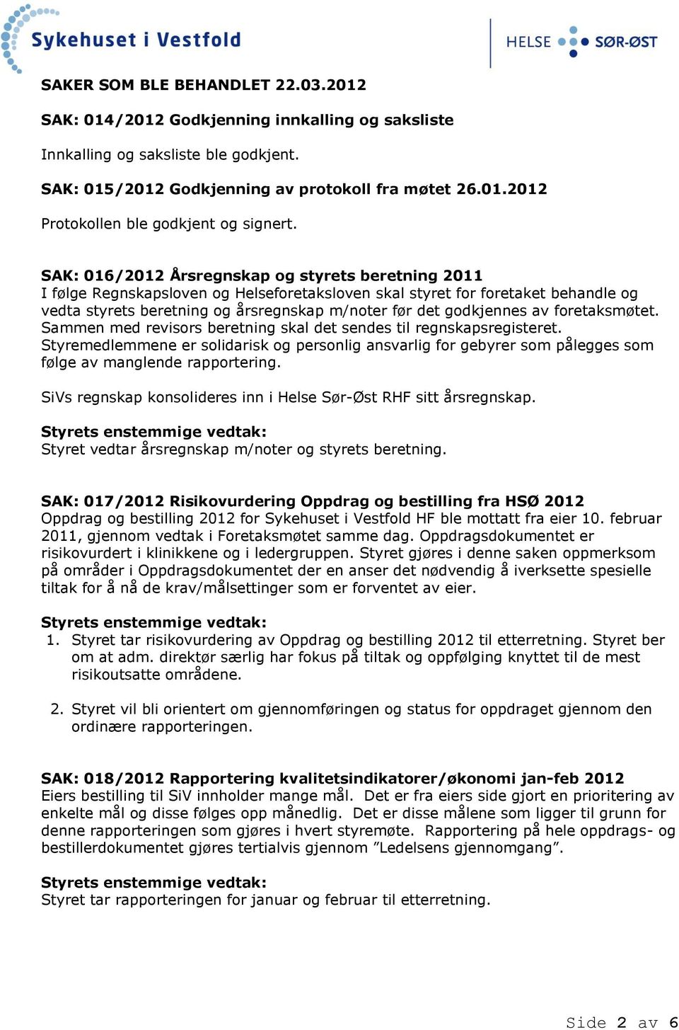 godkjennes av foretaksmøtet. Sammen med revisors beretning skal det sendes til regnskapsregisteret.