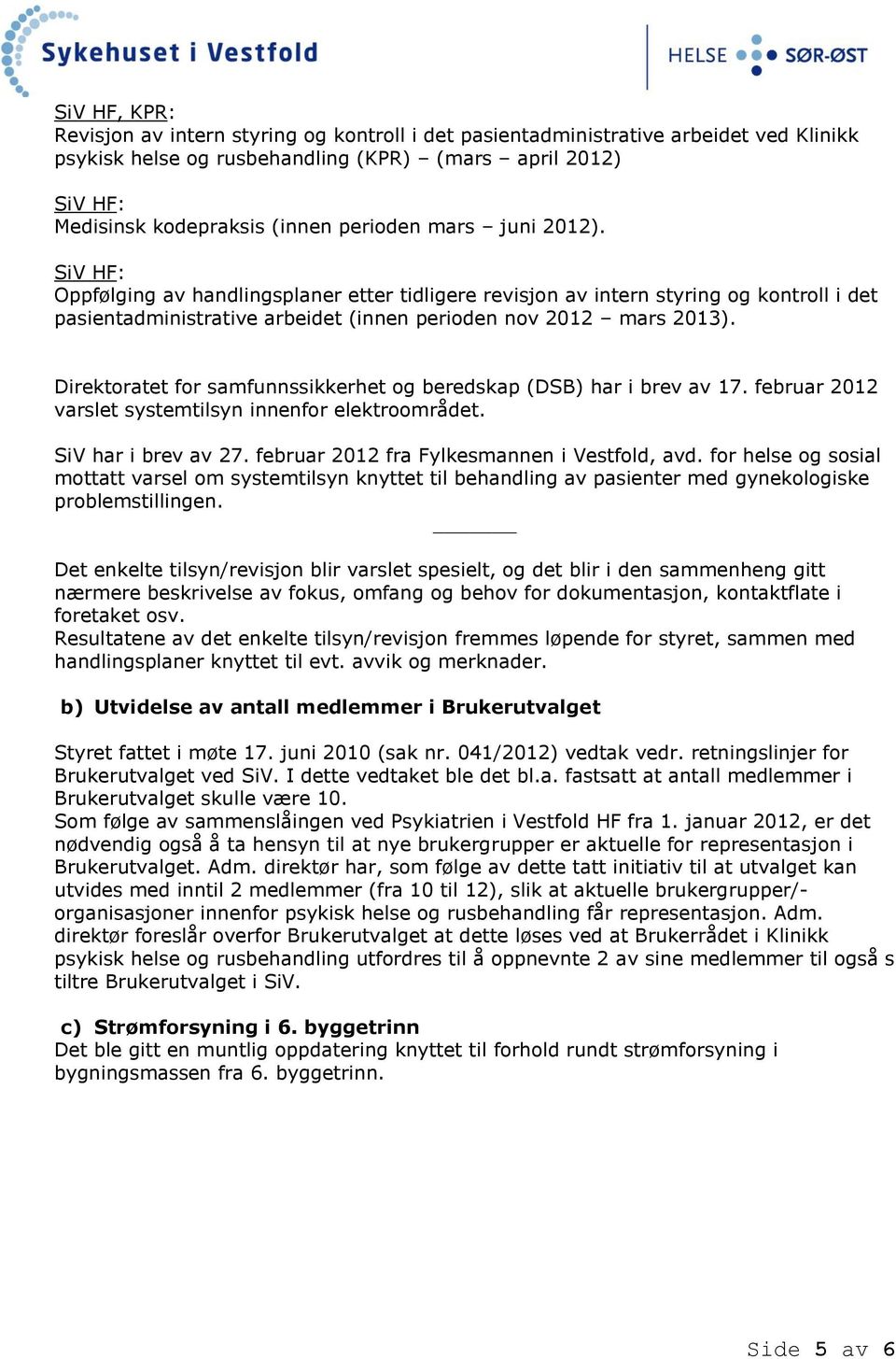 Direktoratet for samfunnssikkerhet og beredskap (DSB) har i brev av 17. februar 2012 varslet systemtilsyn innenfor elektroområdet. SiV har i brev av 27. februar 2012 fra Fylkesmannen i Vestfold, avd.