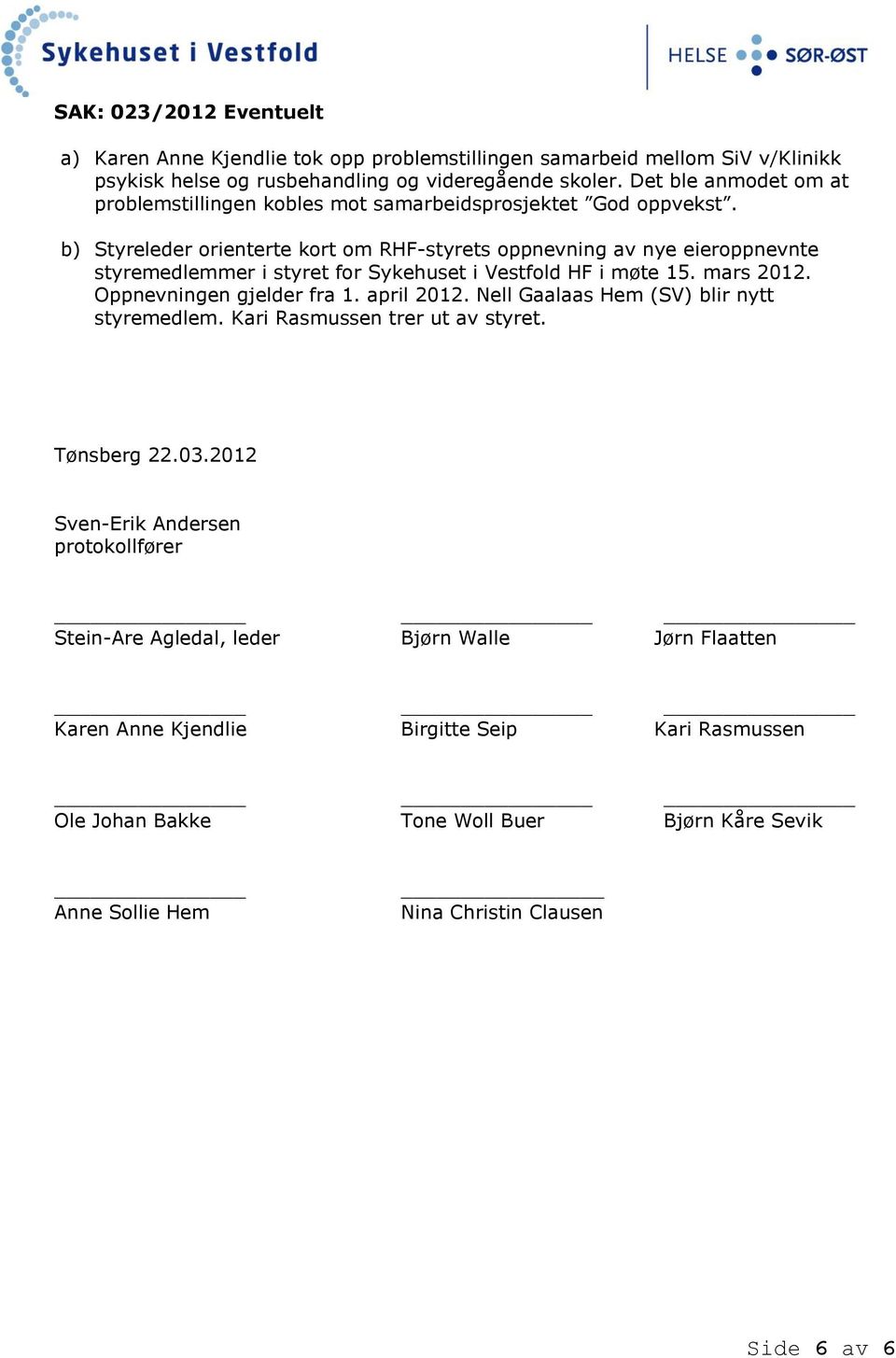b) Styreleder orienterte kort om RHF-styrets oppnevning av nye eieroppnevnte mer i styret for Sykehuset i Vestfold HF i møte 15. mars 2012. Oppnevningen gjelder fra 1. april 2012.