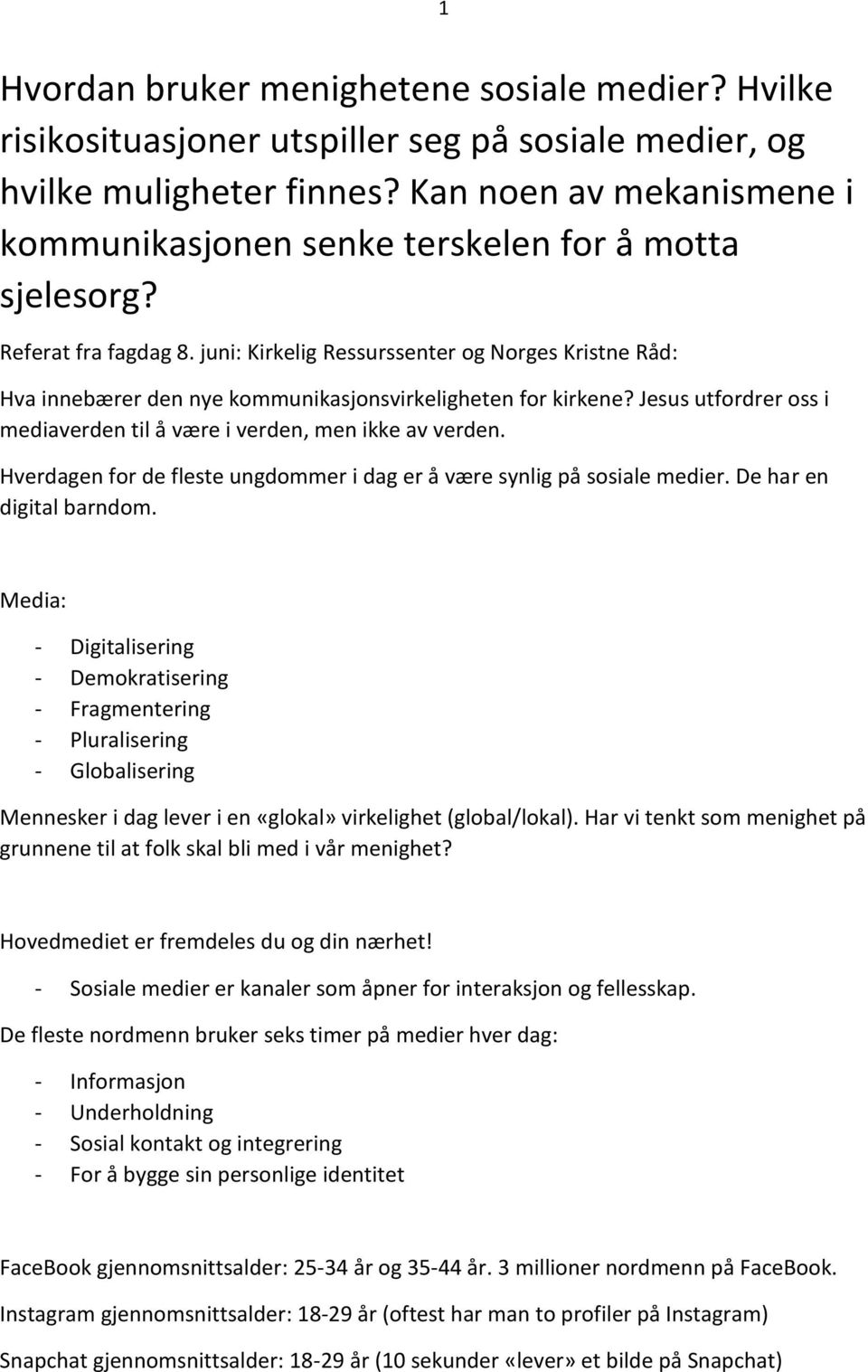 juni: Kirkelig Ressurssenter og Norges Kristne Råd: Hva innebærer den nye kommunikasjonsvirkeligheten for kirkene? Jesus utfordrer oss i mediaverden til å være i verden, men ikke av verden.