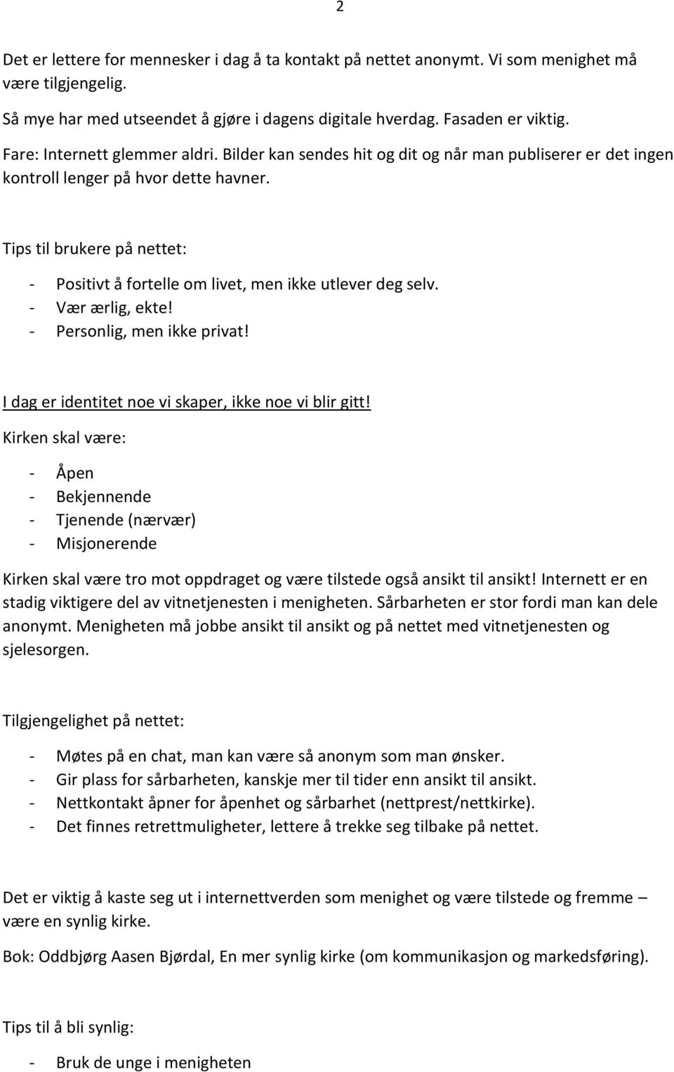 Tips til brukere på nettet: - Positivt å fortelle om livet, men ikke utlever deg selv. - Vær ærlig, ekte! - Personlig, men ikke privat! I dag er identitet noe vi skaper, ikke noe vi blir gitt!