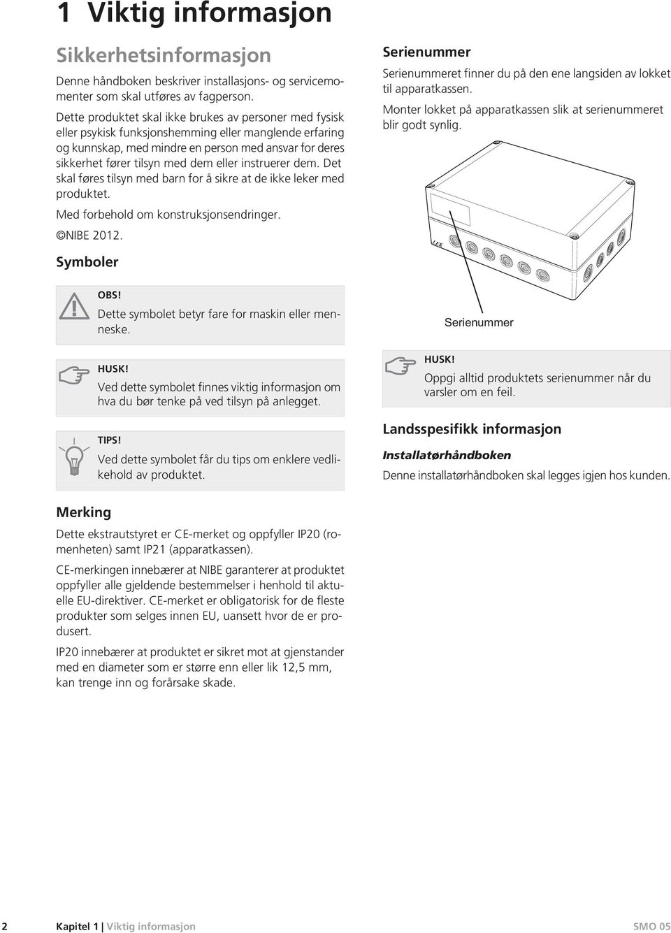 eller instruerer dem. Det skal føres tilsyn med barn for å sikre at de ikke leker med produktet. Med forbehold om konstruksjonsendringer. NIBE 0.