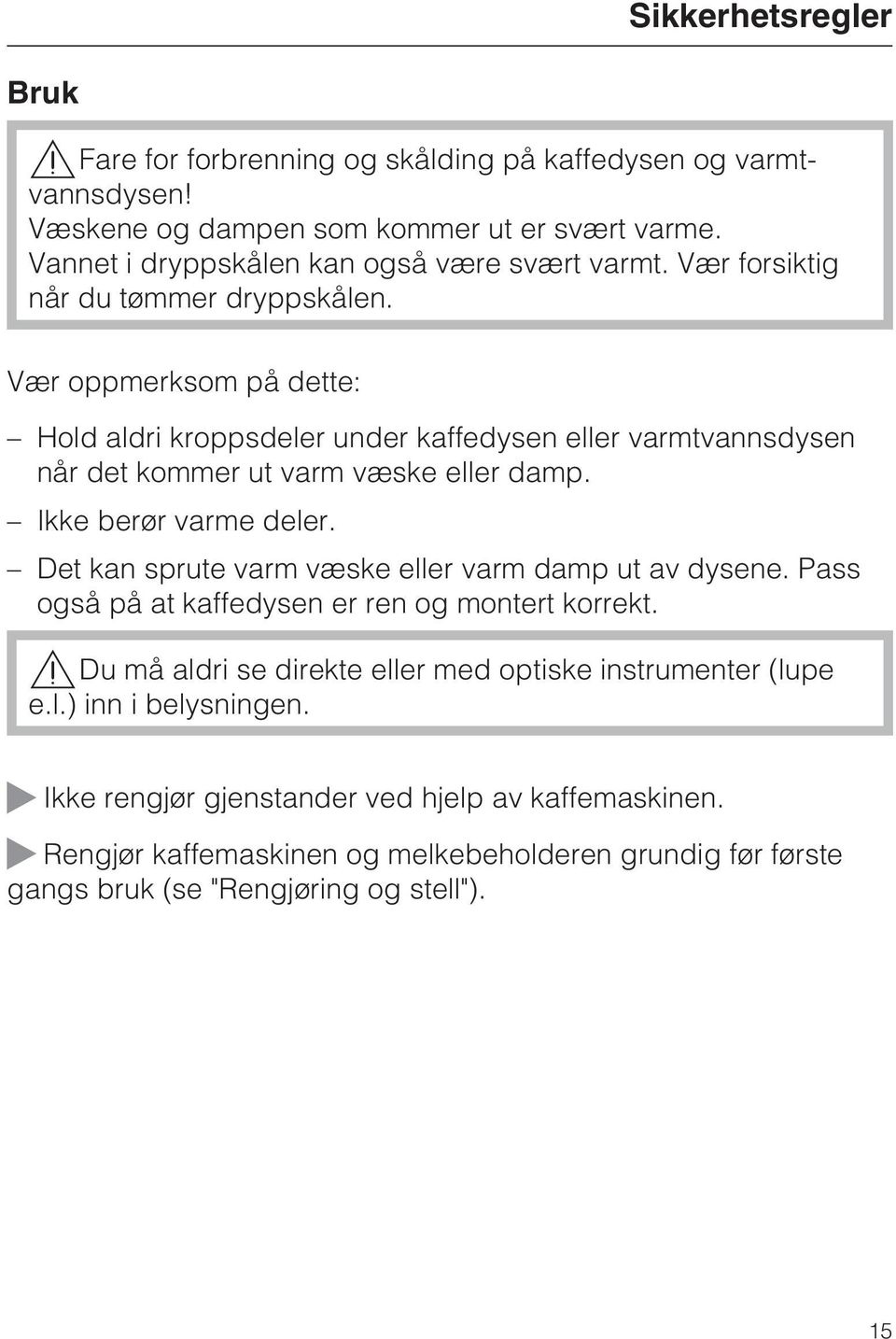 Vær oppmerksom på dette: Hold aldri kroppsdeler under kaffedysen eller varmtvannsdysen når det kommer ut varm væske eller damp. Ikke berør varme deler.