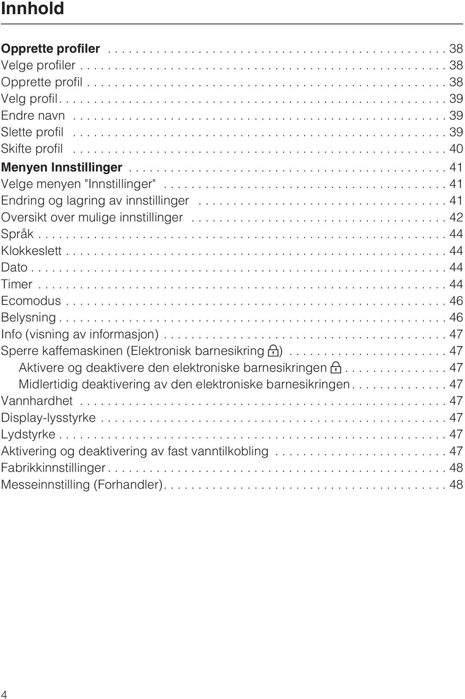 ..46 Belysning...46 Info (visning av informasjon)... 47 Sperre kaffemaskinen (Elektronisk barnesikring )...47 Aktivere og deaktivere den elektroniske barnesikringen.