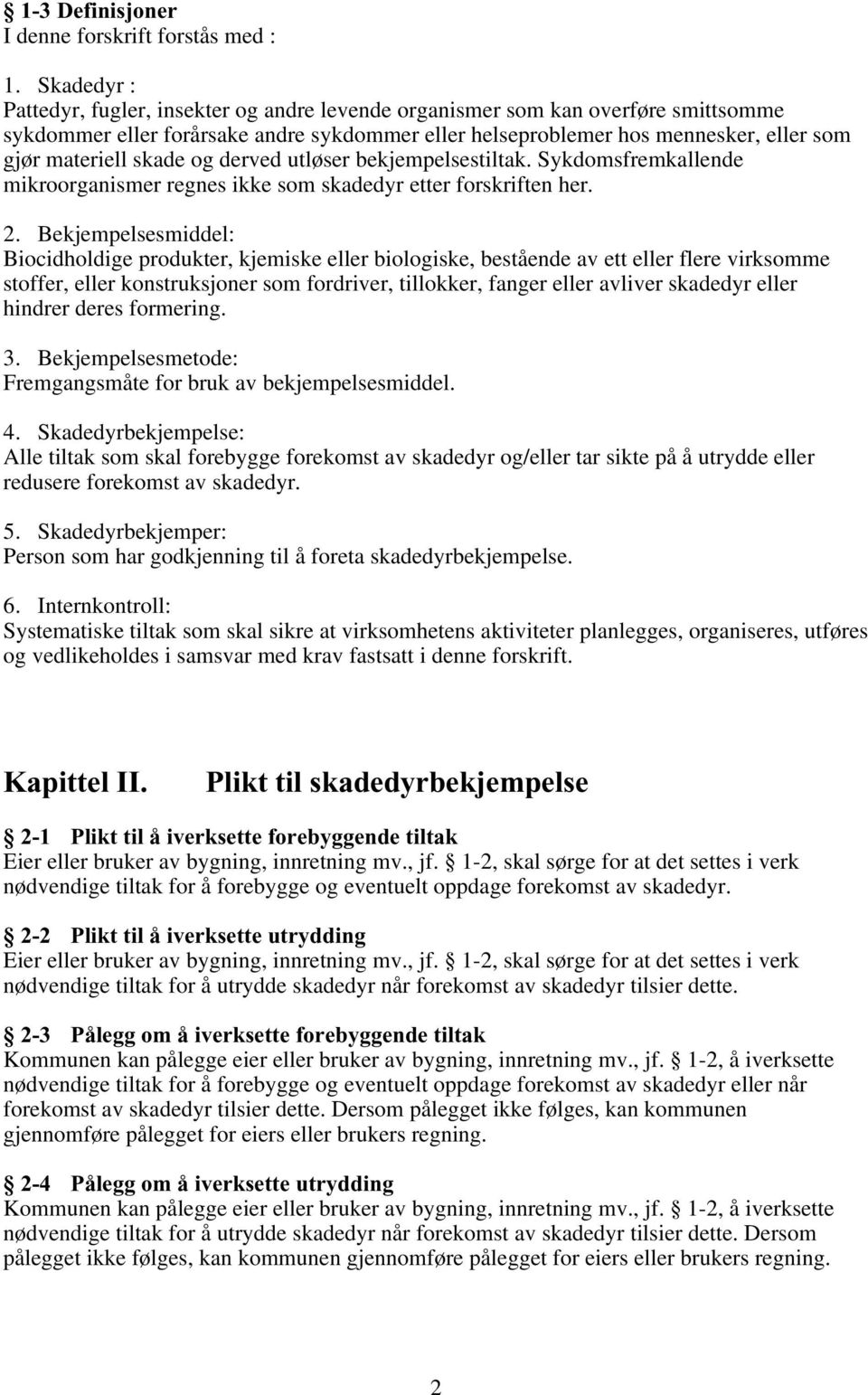 skade og derved utløser bekjempelsestiltak. Sykdomsfremkallende mikroorganismer regnes ikke som skadedyr etter forskriften her. 2.