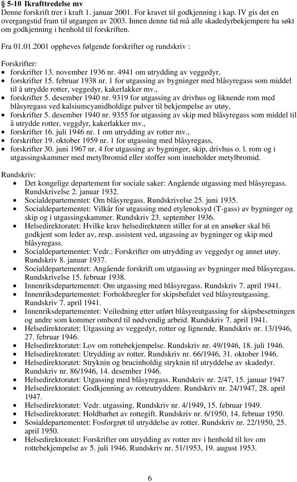 4941 om utrydding av veggedyr, forskrifter 15. februar 1938 nr. 1 for utgassing av bygninger med blåsyregass som middel til å utrydde rotter, veggedyr, kakerlakker mv., forskrifter 5.