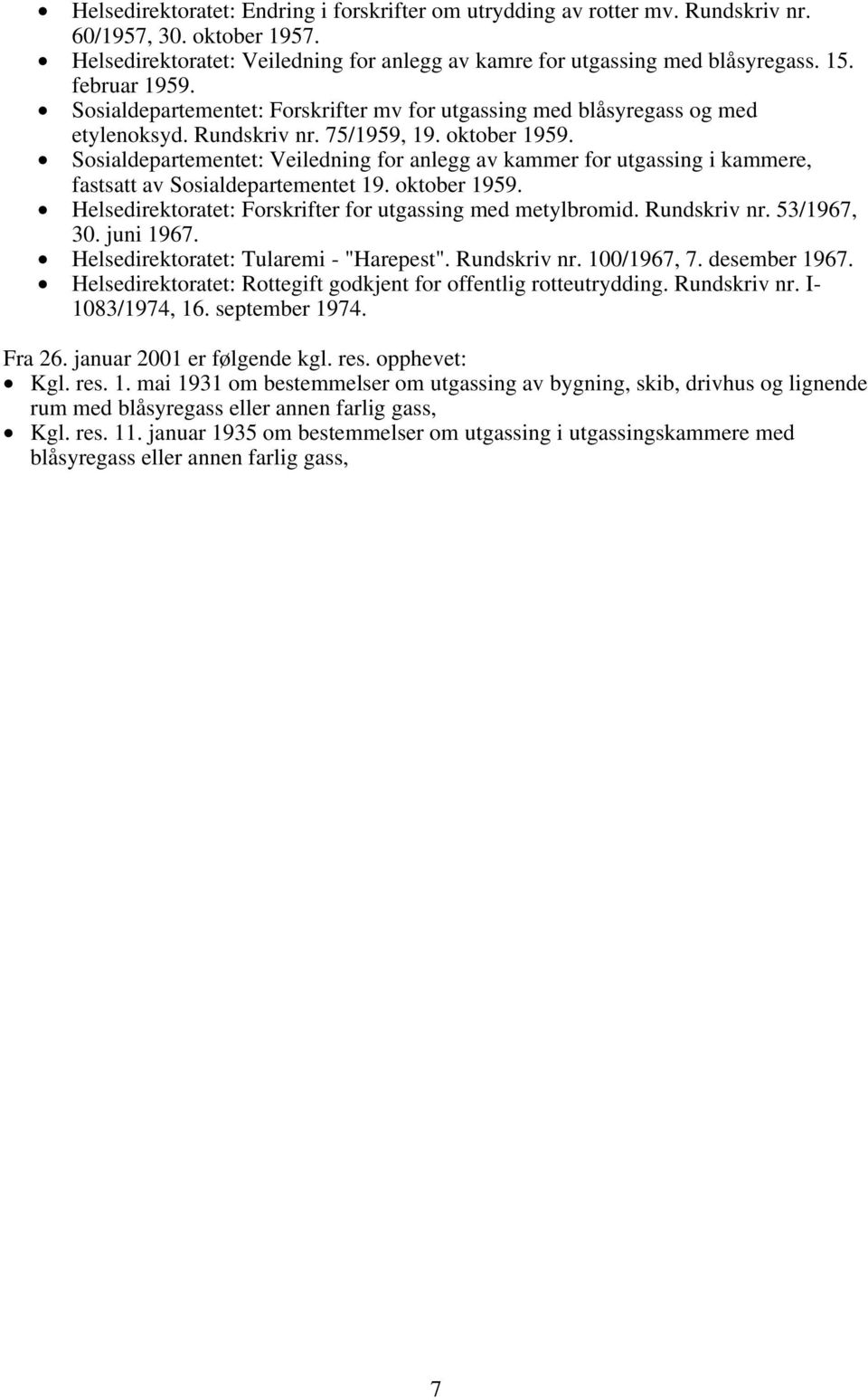 Sosialdepartementet: Veiledning for anlegg av kammer for utgassing i kammere, fastsatt av Sosialdepartementet 19. oktober 1959. Helsedirektoratet: Forskrifter for utgassing med metylbromid.