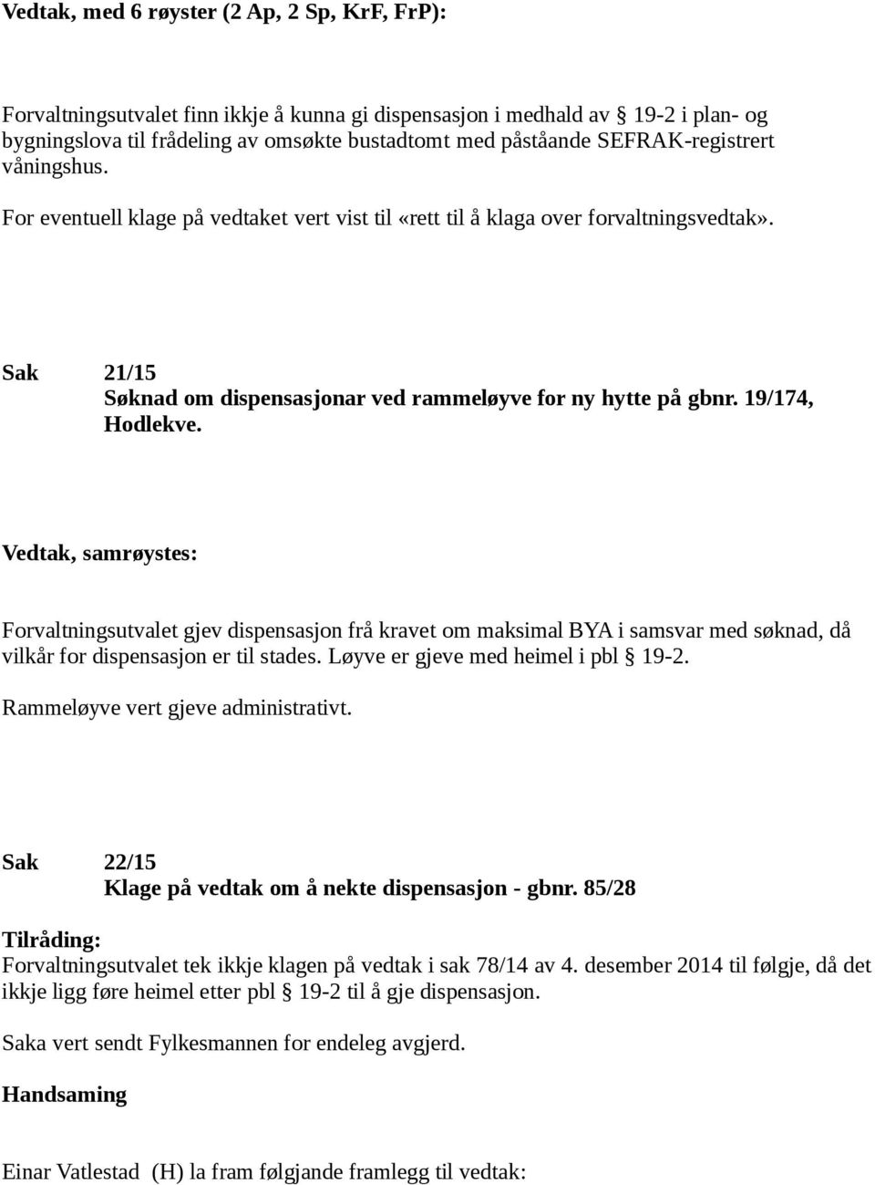 19/174, Hodlekve. Forvaltningsutvalet gjev dispensasjon frå kravet om maksimal BYA i samsvar med søknad, då vilkår for dispensasjon er til stades. Løyve er gjeve med heimel i pbl 19-2.