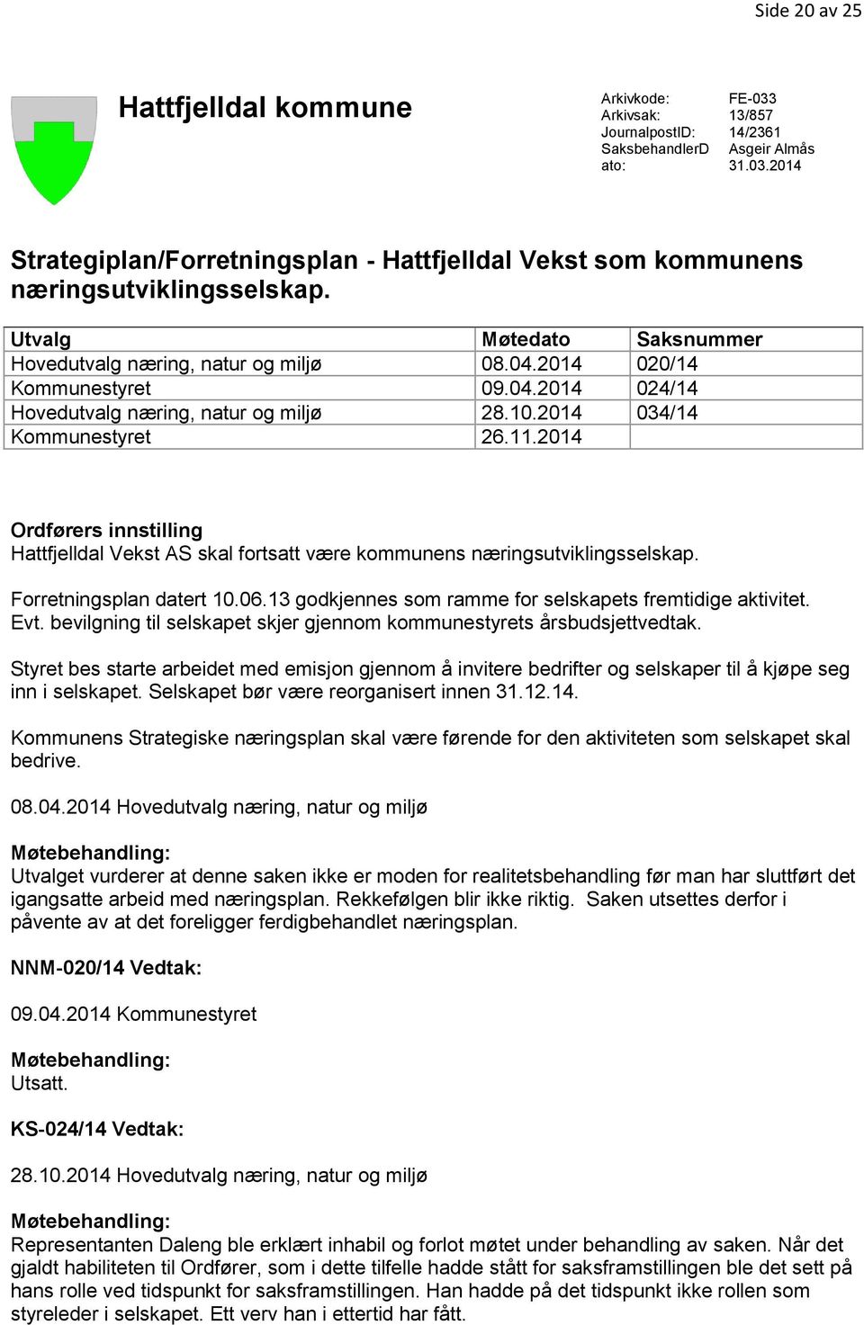 2014 Ordførers innstilling Hattfjelldal Vekst AS skal fortsatt være kommunens næringsutviklingsselskap. Forretningsplan datert 10.06.13 godkjennes som ramme for selskapets fremtidige aktivitet. Evt.